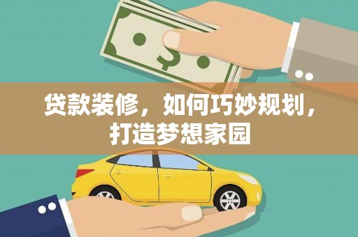 天柱贷款装修，如何巧妙规划，打造梦想家园