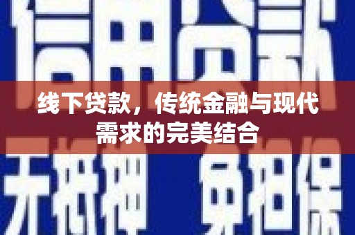 天柱线下贷款，传统金融与现代需求的完美结合