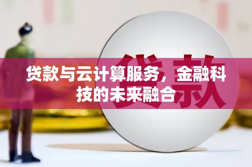 天柱贷款与云计算服务，金融科技的未来融合