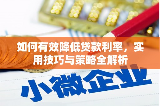 天柱如何有效降低贷款利率，实用技巧与策略全解析